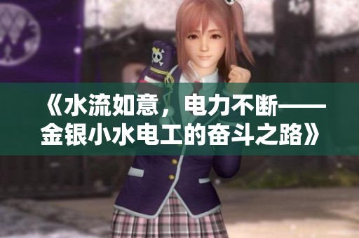 《水流如意，电力不断——金银小水电工的奋斗之路》