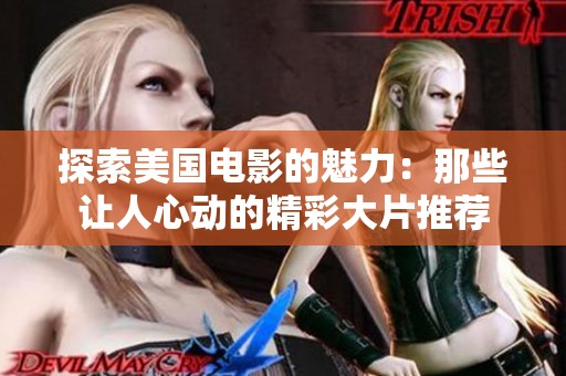 探索美国电影的魅力：那些让人心动的精彩大片推荐