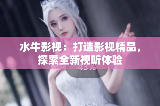 水牛影视：打造影视精品，探索全新视听体验