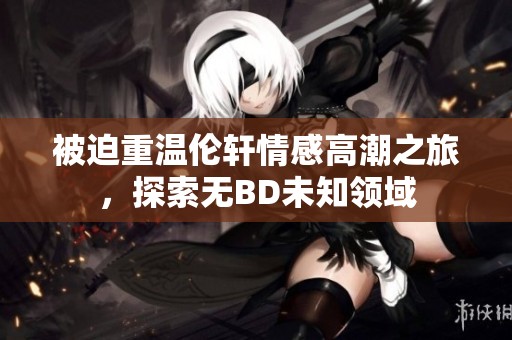 被迫重温伦轩情感高潮之旅，探索无BD未知领域