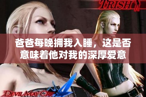 爸爸每晚拥我入睡，这是否意味着他对我的深厚爱意