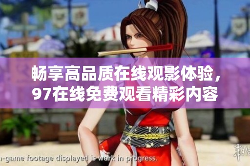 畅享高品质在线观影体验，97在线免费观看精彩内容