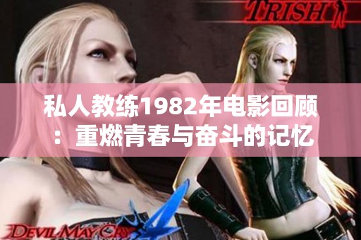 私人教练1982年电影回顾：重燃青春与奋斗的记忆