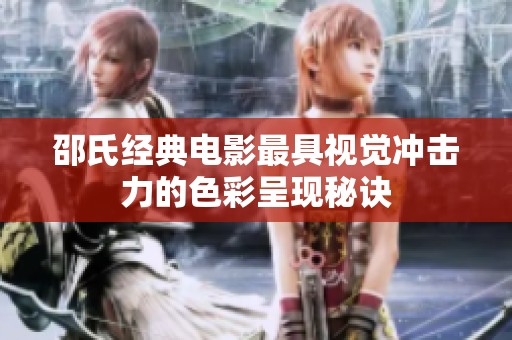邵氏经典电影最具视觉冲击力的色彩呈现秘诀