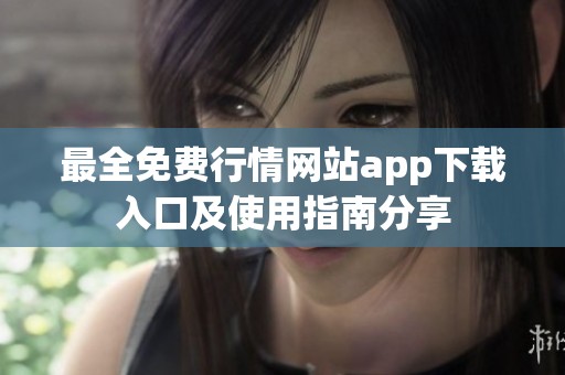 最全免费行情网站app下载入口及使用指南分享