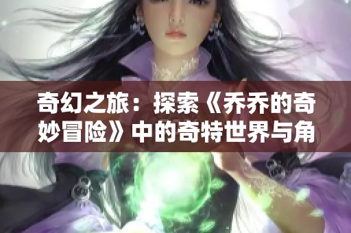 奇幻之旅：探索《乔乔的奇妙冒险》中的奇特世界与角色