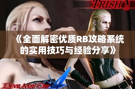 《全面解密优质RB攻略系统的实用技巧与经验分享》