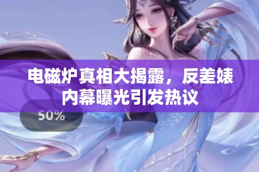 电磁炉真相大揭露，反差婊内幕曝光引发热议