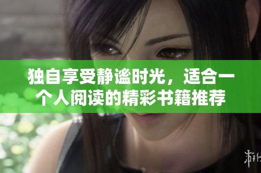独自享受静谧时光，适合一个人阅读的精彩书籍推荐