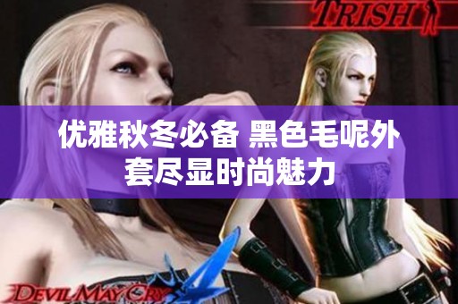 优雅秋冬必备 黑色毛呢外套尽显时尚魅力