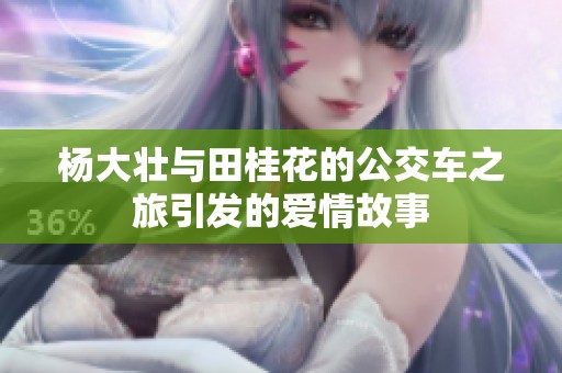 杨大壮与田桂花的公交车之旅引发的爱情故事