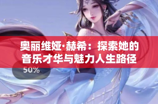 奥丽维娅·赫希：探索她的音乐才华与魅力人生路径