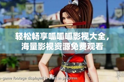 轻松畅享呱呱呱影视大全，海量影视资源免费观看
