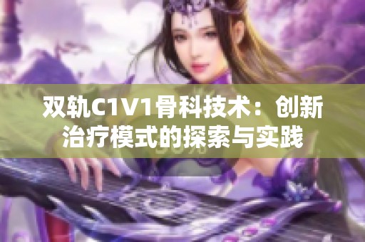 双轨C1V1骨科技术：创新治疗模式的探索与实践