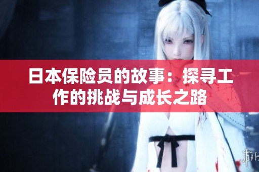 日本保险员的故事：探寻工作的挑战与成长之路