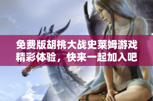 免费版胡桃大战史莱姆游戏精彩体验，快来一起加入吧