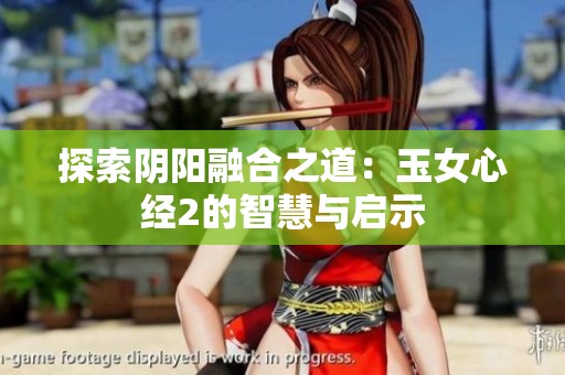 探索阴阳融合之道：玉女心经2的智慧与启示