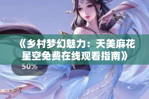 《乡村梦幻魅力：天美麻花星空免费在线观看指南》
