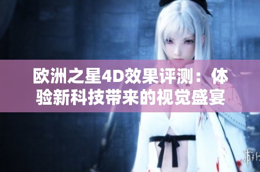 欧洲之星4D效果评测：体验新科技带来的视觉盛宴
