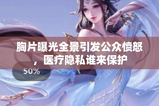 胸片曝光全景引发公众愤怒，医疗隐私谁来保护