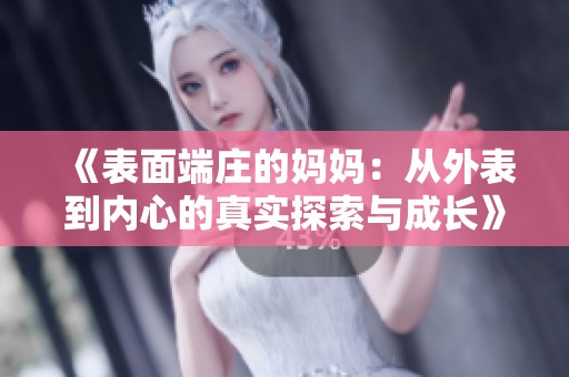 《表面端庄的妈妈：从外表到内心的真实探索与成长》