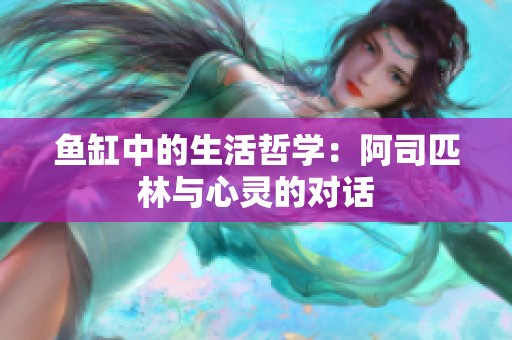 鱼缸中的生活哲学：阿司匹林与心灵的对话