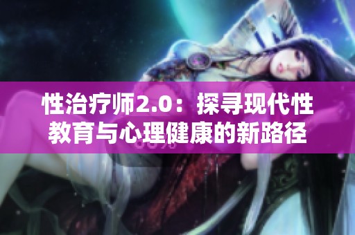 性治疗师2.0：探寻现代性教育与心理健康的新路径