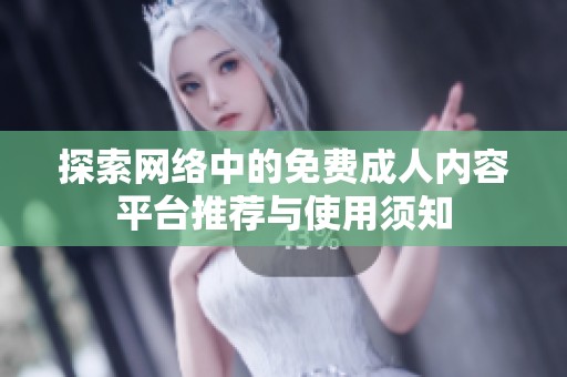 探索网络中的免费成人内容平台推荐与使用须知