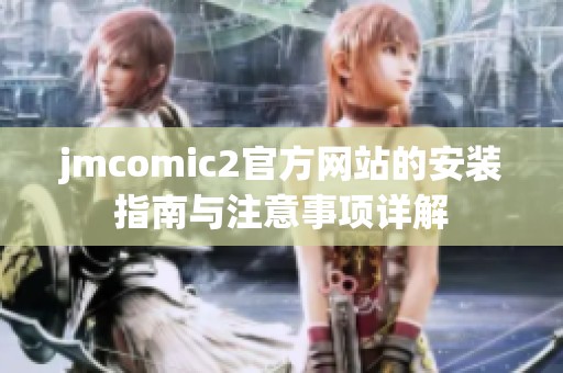 jmcomic2官方网站的安装指南与注意事项详解