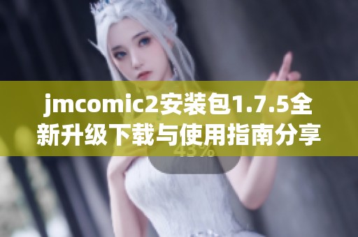 jmcomic2安装包1.7.5全新升级下载与使用指南分享