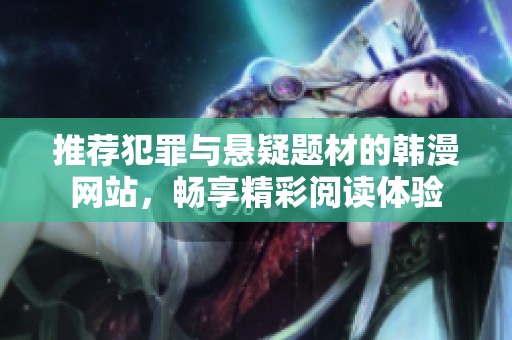 推荐犯罪与悬疑题材的韩漫网站，畅享精彩阅读体验