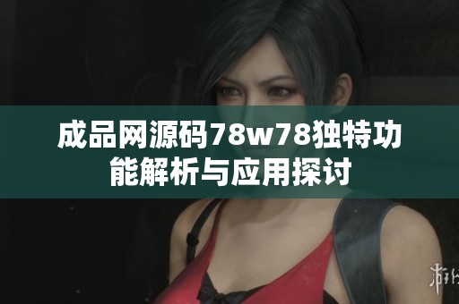 成品网源码78w78独特功能解析与应用探讨