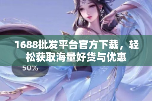 1688批发平台官方下载，轻松获取海量好货与优惠