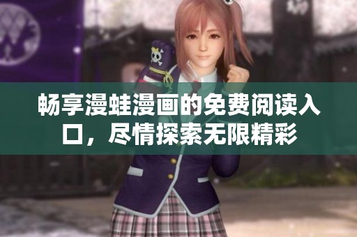 畅享漫蛙漫画的免费阅读入口，尽情探索无限精彩