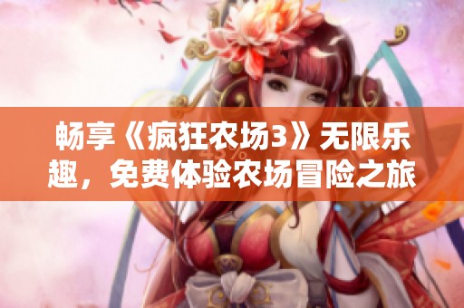 畅享《疯狂农场3》无限乐趣，免费体验农场冒险之旅