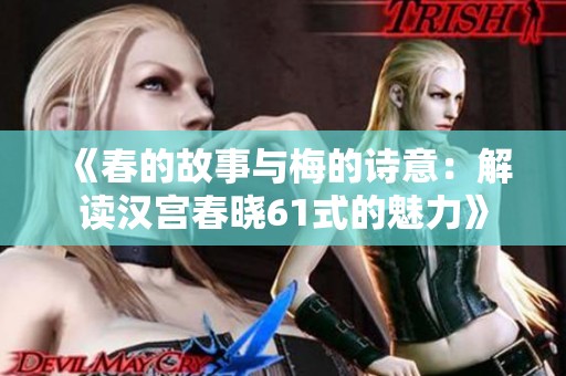 《春的故事与梅的诗意：解读汉宫春晓61式的魅力》
