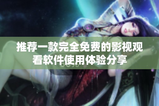 推荐一款完全免费的影视观看软件使用体验分享