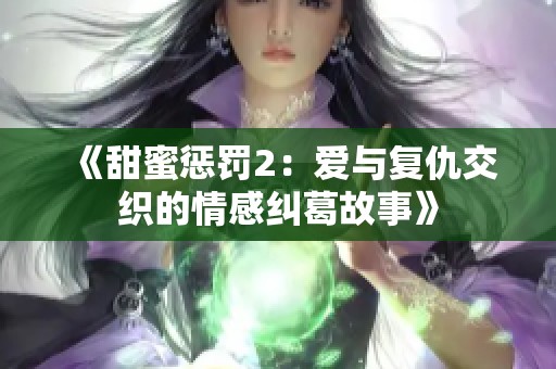 《甜蜜惩罚2：爱与复仇交织的情感纠葛故事》