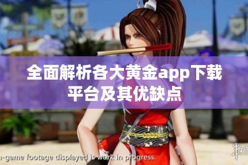 全面解析各大黄金app下载平台及其优缺点