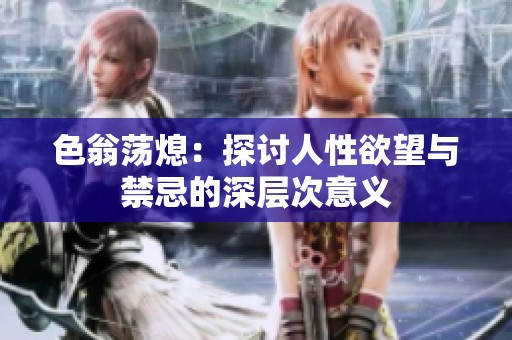 色翁荡熄：探讨人性欲望与禁忌的深层次意义