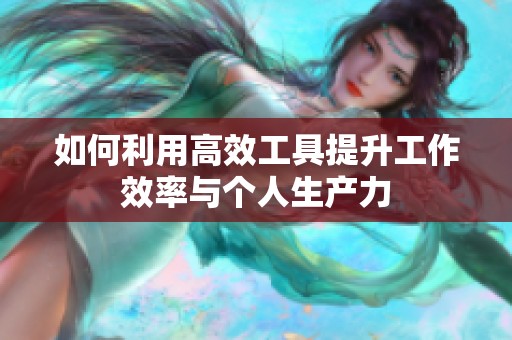 如何利用高效工具提升工作效率与个人生产力