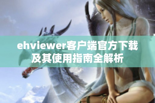 ehviewer客户端官方下载及其使用指南全解析