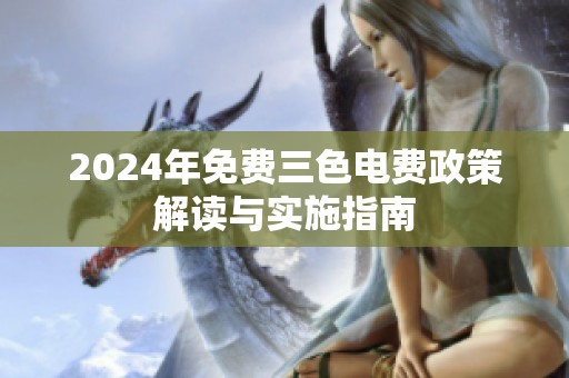 2024年免费三色电费政策解读与实施指南