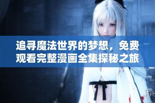 追寻魔法世界的梦想，免费观看完整漫画全集探秘之旅