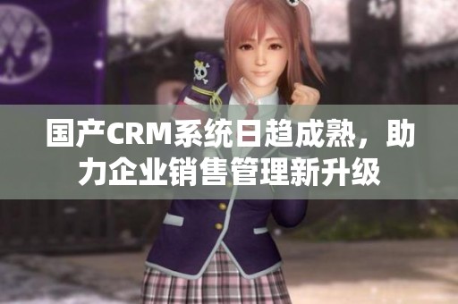 国产CRM系统日趋成熟，助力企业销售管理新升级